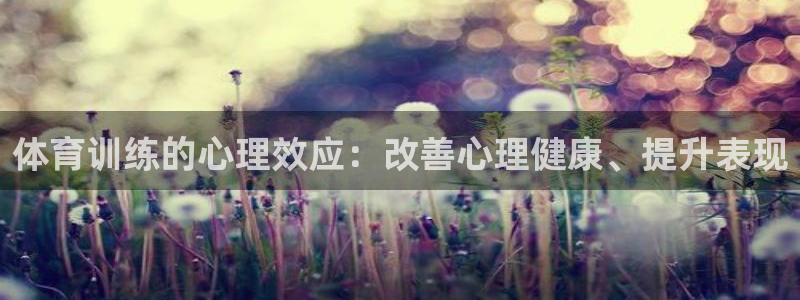 尊龙官网免费下载安卓：体育训练的心理效应：改善心理健康、提升